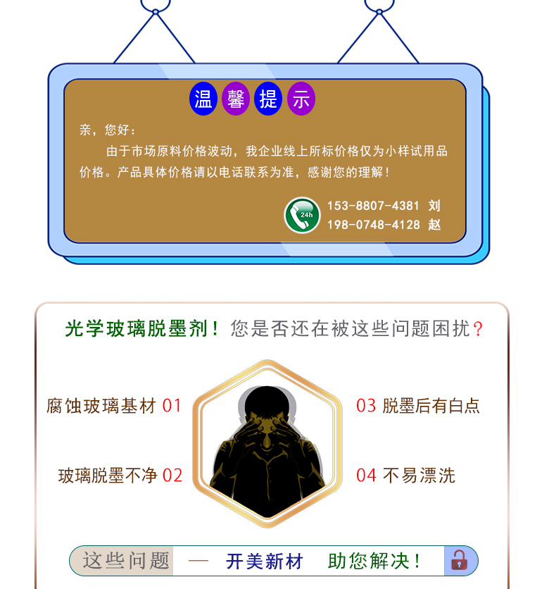 產(chǎn)品名稱：光學(xué)玻璃脫墨劑 KL-   生產(chǎn)企業(yè)：湖南開美新材料科技有限公司  特點及應(yīng)用：KL-2210是針對手機(jī)蓋板玻璃，光學(xué)玻璃加工過程中使用的阻光油墨的物性而研制的一種水溶性脫墨清洗劑。該產(chǎn)品可以除去光學(xué)玻璃邊緣所涂覆的阻光膜，同時對玻璃基材無不良影響;該產(chǎn)品使用壽命長，消耗量低，脫墨后的玻璃基材容易漂洗掉。適用于涂墨、接合、鍍膜之不良品的返修工序。  定制開發(fā)說明：開美新材專注于配方型產(chǎn)品研制，可對國內(nèi)外來樣進(jìn)行解析分析，配方提高?？筛鶕?jù)客戶需求提供個性化、定向產(chǎn)品研制生產(chǎn)。  特點及應(yīng)用：KL-2210是針對手機(jī)蓋板玻璃，光學(xué)玻璃加工過程中使用的阻光油墨的特殊性而研制的一種水溶性清洗劑。該產(chǎn)品可以除去光學(xué)玻璃邊緣所涂覆的阻光膜，同時對玻璃基材無不良影響;該產(chǎn)品使用壽命長，消耗量低，脫墨后的玻璃基材容易漂洗掉。適用于涂墨、接合、鍍膜之不良品的返修工序。  配槽濃度：原液使用。使用溫度：80-90℃左右，將玻璃板浸泡在槽液中約3-35分鐘至板面油墨層褪除。